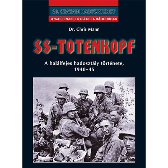 SS-Totenkopf - A halálfejes hadosztály története 1940-45 - Dr. Chris Mann