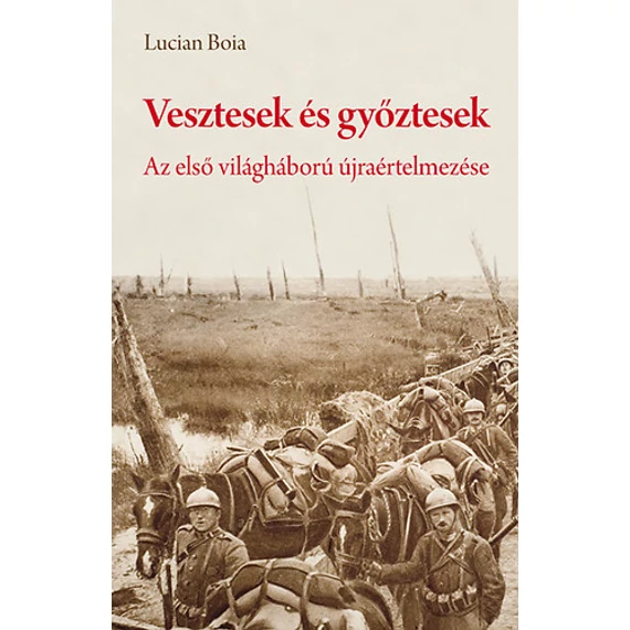 Vesztesek és győztesek - Az első világháború újraértelmezése - Erdély és a békeszerződések a román sztártörténész szemével - Lucian Boia