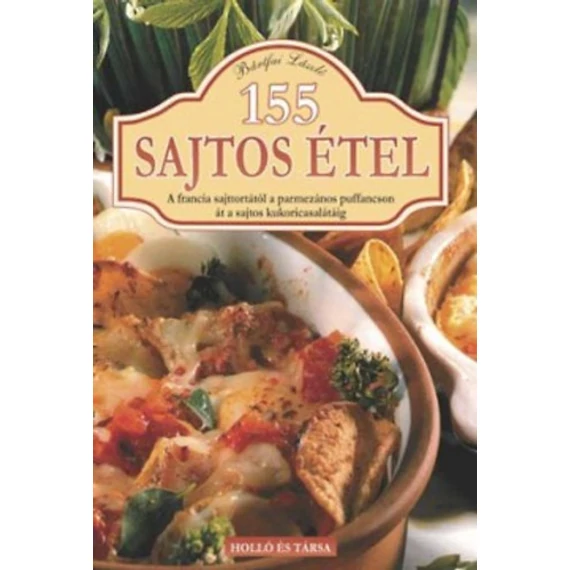 155 sajtos étel - A francia sajttortától a parmezános puffancson át a sajtos kukoricasalátááig - Bártfai László
