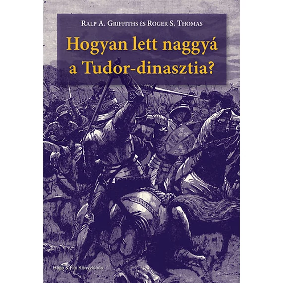 Hogyan lett naggyá a Tudor-dinasztia? - Roger S. Thomas