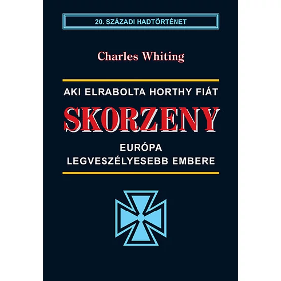 Skorzeny - Európa legveszélyesebb embere  - Aki elrabolta Horthy fiát - Charles Whiting