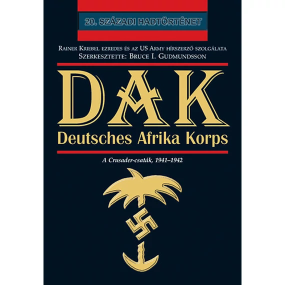 DAK - Deutsches Afrika Korps - A Crusader-csaták, 1941-1942 - A Crusader-csaták, 1941-1942 - Bruce I. Gudmundsson