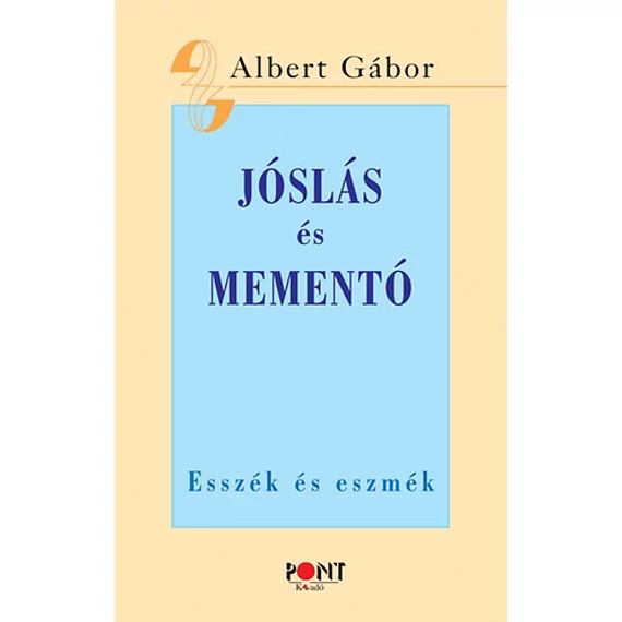 Jóslás és mementó - Esszék és eszmék - Albert Gábor