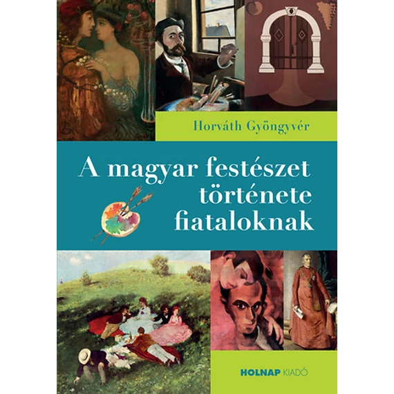 A magyar festészet története fiataloknak - Horváth Gyöngyvér