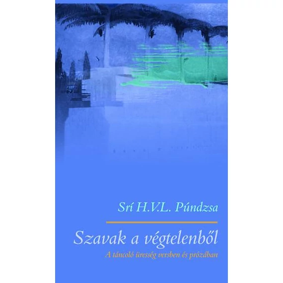 Szavak a végtelenből - A táncoló üresség versben és prózában - Srí H. V. L. Púndzsa