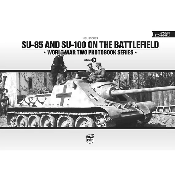 SU-85 and SU-100 on the Battlefield - World War Two Photobook Series - Volume 9 - Neil Stokes