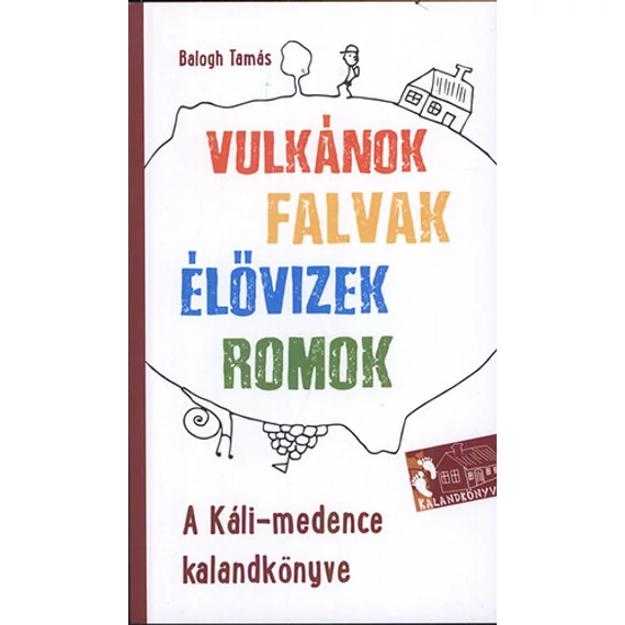 A Káli-medence kalandkönyve - Vulkánok, falvak, élővizek, romok - Balogh Tamás