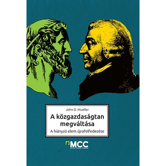 A közgazdaságtan megváltása - A hiányzó elem újrafelfedezése - John D. Mueller