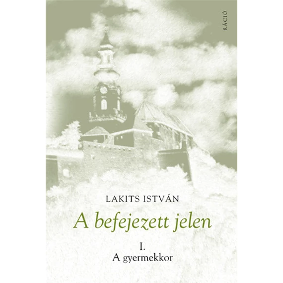 A befejezett jelen I. - A gyermekkor - Lakits István