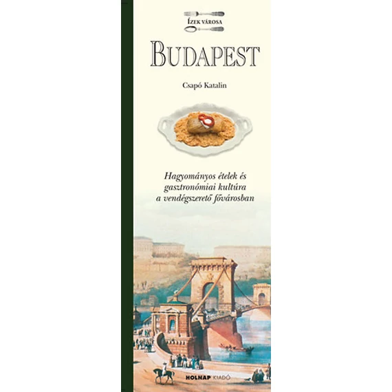 Budapest - Ízek városa - Hagyományos ételek és gasztronómiai kultúra a vendégszerető fővárosban - Csapó Katalin