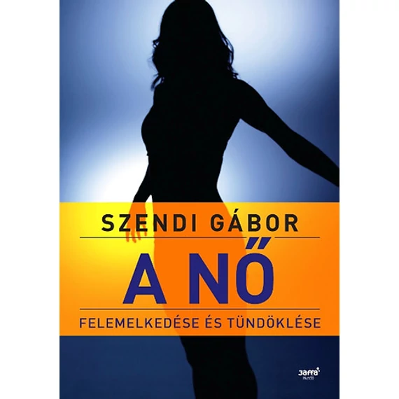 A nő felemelkedése és tündöklése - Szendi Gábor