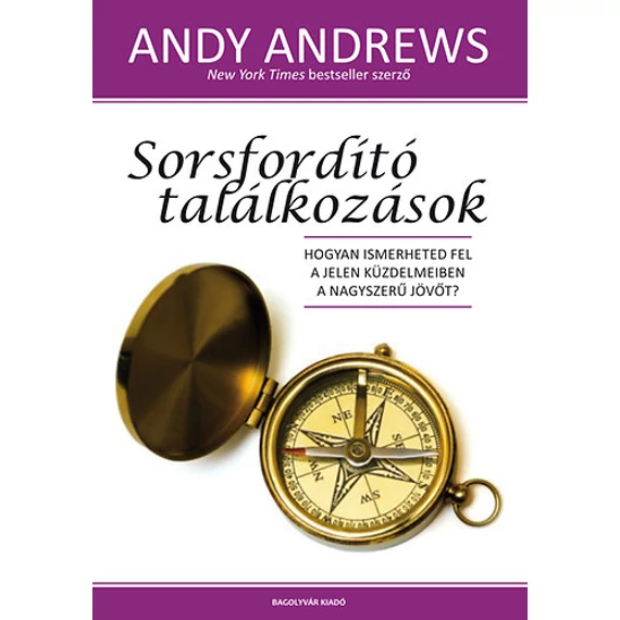 Sorsfordító találkozások - Hogyan ismerheted fel a jelen küzdelmeiben a nagyszerű jövőt? - Andy Andrews