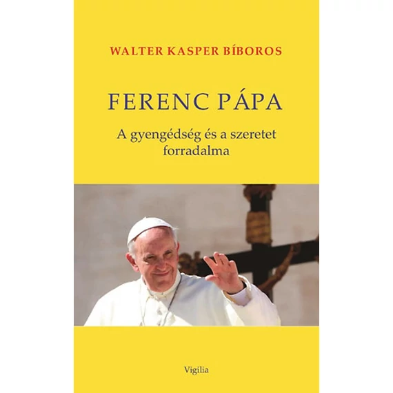 Ferenc pápa - A gyengédség és a szeretet forradalma - Walter Kasper