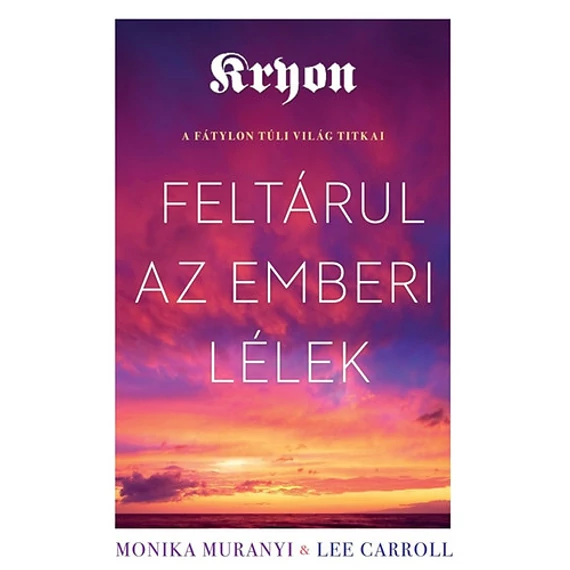 Kryon: Feltárul az emberi lélek - A fátylon túli világ titkai - Monika Muranyi