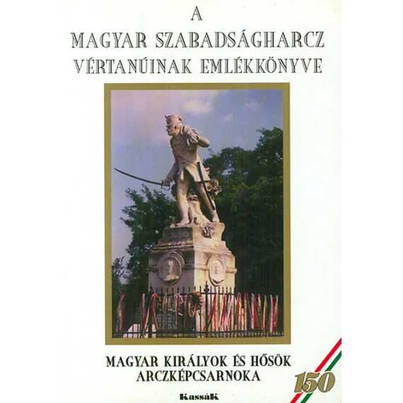 A magyar szabadságharcz vértanúinak emlékkönyve - Kassák Kiadó