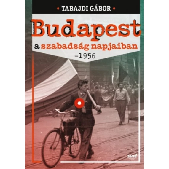 Budapest a szabadság napjaiban - 1956 - Tabajdi Gábor