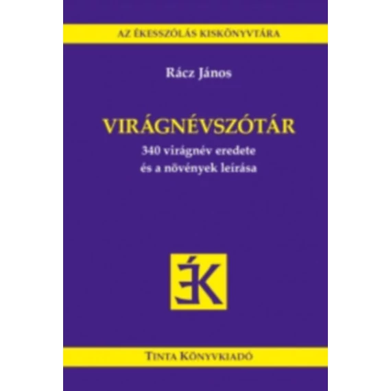 Virágnévszótár - 340 virágnév eredete és a növények leírása - Rácz János