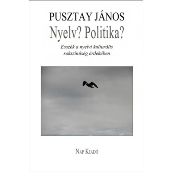 Nyelv? Politika? - Esszék a nyelvi kulturális sokszínűség érdekében - Pusztay János