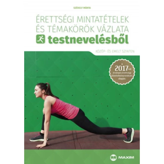 Érettségi mintatételek és témakörök vázlata testnevelésből (közép- és emelt szinten) - A 2017-től érvényes érettségi követelményrendszer alapján - Székely Márta