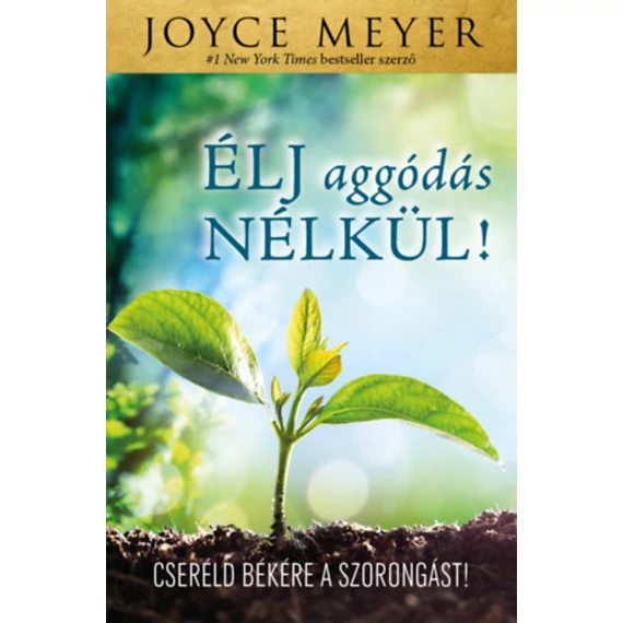 Élj aggódás nélkül! - Cseréld békére a szorongást! - Joyce Meyer