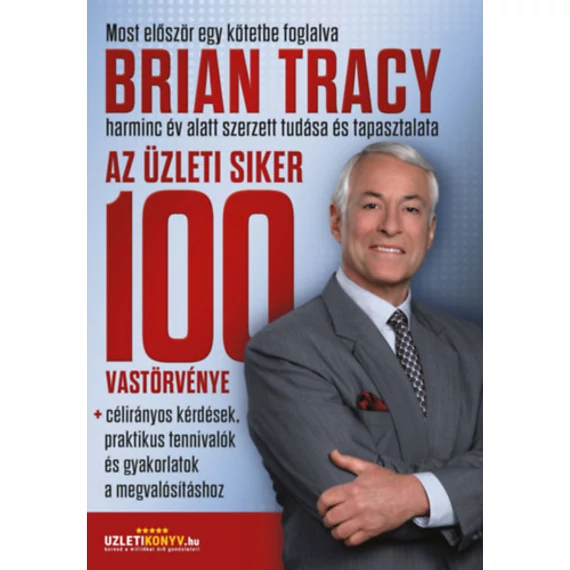 Az üzleti siker 100 vastörvénye - célirányos kérdések, praktikus tennivalók és gyakorlatok a megvalósításhoz - Brian Tracy