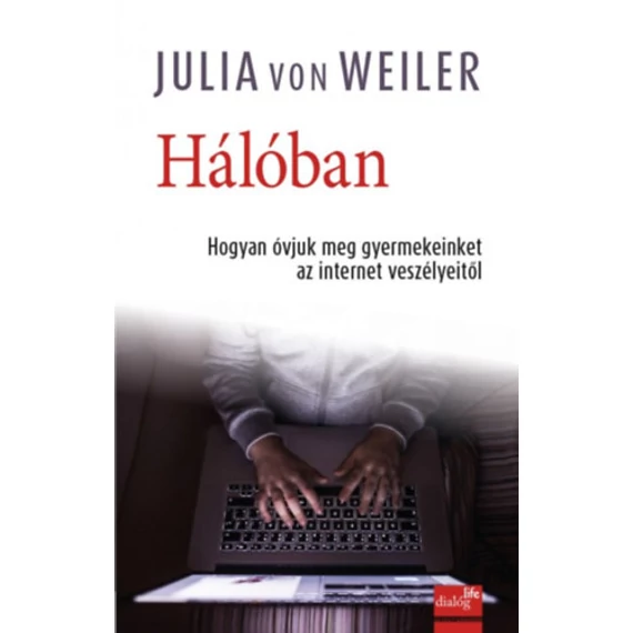 Hálóban - Hogyan óvjuk meg gyermekeinket az internet veszélyeitől - Julia Von Weiler