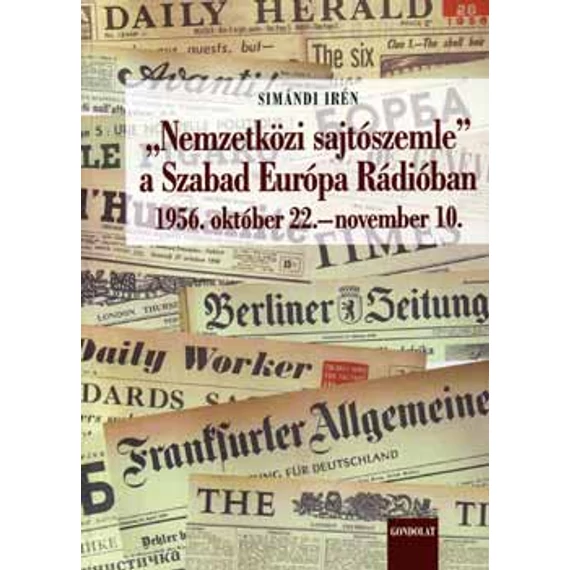 Nemzetközi sajtószemle a Szabad Európa Rádióban - 1956. október 22.-november 10. - Simándi Irén