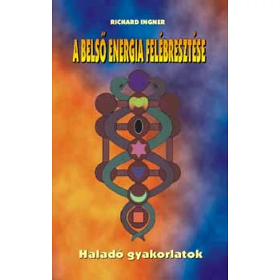 A belső energia felébresztése - Haladó gyakorlatok - Haladó gyakorlatok - Richard Ingner