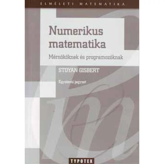 Numerikus matematika - Mérnököknek és programozóknak - Egyetemi jegyzet - Stoyan Gisbert