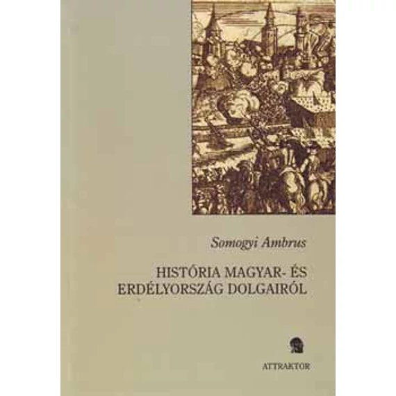 História Magyar- és Erdélyország dolgairól - Somogyi Ambrus