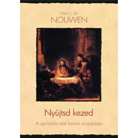 Nyújtsd kezed - A spirituális élet három mozdulata - Henri J. Nouwen