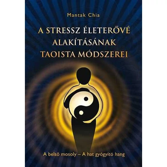 A stressz életerővé alakításának taoista módszerei - A belső mosoly - A hat gyógyító hang - Mantak Chia