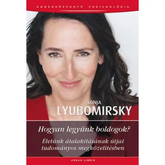 Hogyan legyünk boldogok? - Életünk átalakításának útjai tudományos megközelítésben - Sonja Lyubomirsky