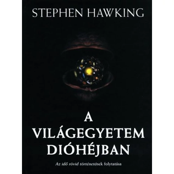 A világegyetem dióhéjban - Az idő rövid történetének folytatása - Stephen Hawking