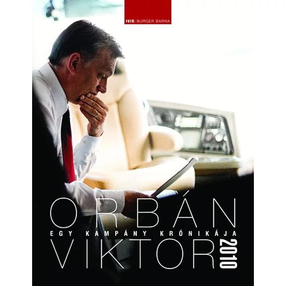 Egy kampány krónikája - Orbán Viktor 2010 - Burger Barna