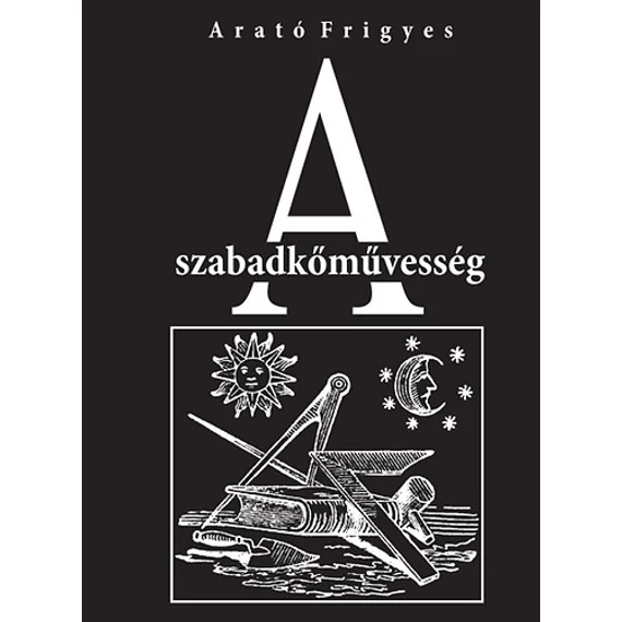 A szabadkőművesség - Arató Frigyes