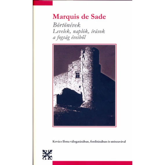 Börtönévek - Levelek, naplók, írások a fogság éveiből - Levelek, naplók, írások a fogság éveiből - Marquis De Sade