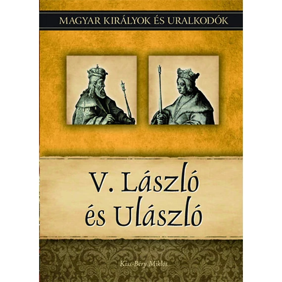 V. László és Ulászló - Magyar királyok és uralkodók 12. kötet - Kiss-Béry Miklós