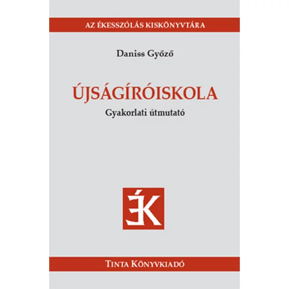 Újságíróiskola - Gyakorlati útmutató - Daniss Győző