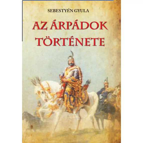 Az Árpádok története - Dr. Sebestyén Gyula