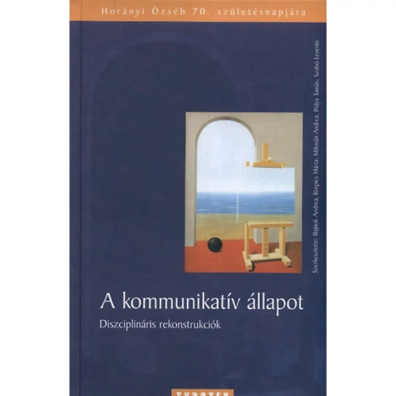 A kommunikatív állapot - Diszciplináris rekonstrukciók - Diszciplináris rekonstrukciók  -Horányi Özséb 70. születésnapjára - Bajnok Andrea