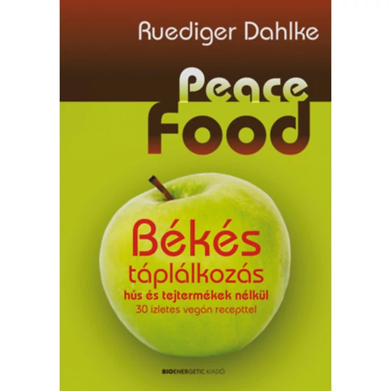 Peace Food - Békés táplálkozás - 30 ízletes vegán recepttel - Ruediger Dahlke