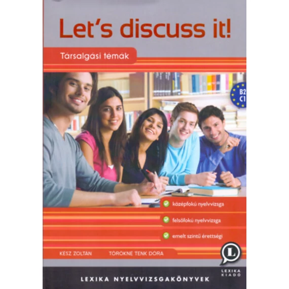 Let's discuss it! - Társalgási témák a közép-és felsőfokú nyelvvizsgára és az emelt szintű érettségire - B2, C1 - Kész Zoltán