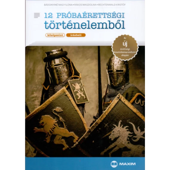 12 próbaérettségi történelemből - középszint - írásbeli - A 2017-től érvényes érettségi követelményrendszer alapján - Rákos Magdolna