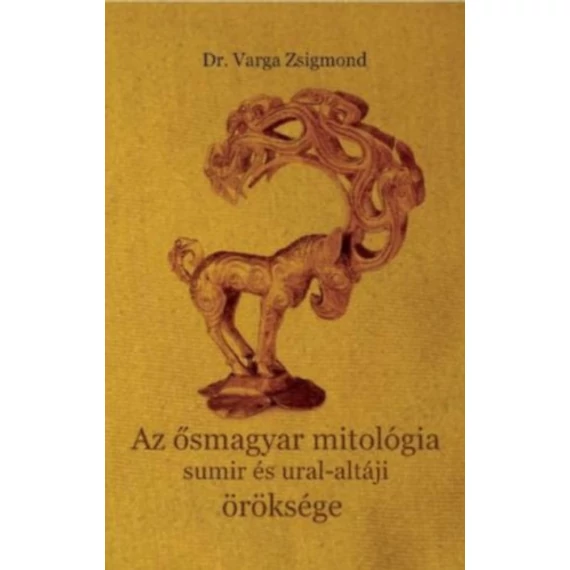 Az ősmagyar mitológia sumir és ural-altáji öröksége - Dr. Varga Zsigmond