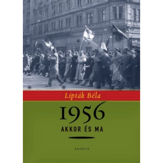 1956 akkor és ma - "Aki magyar, velünk tart!" - Lipták Béla