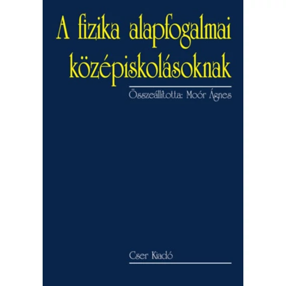 A fizika alapfogalmai középiskolásoknak - Második, bővített kiadás - Moór Ágnes 