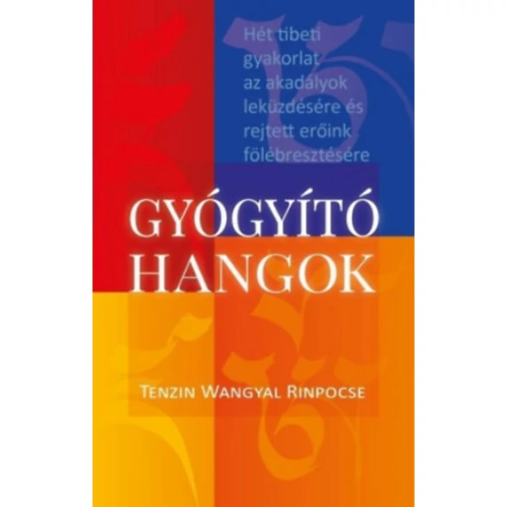 Gyógyító hangok - Hét tibeti gyakorlat az akadályok leküzdésére és rejtett erőink fölébresztésére - Tenzin Wangyal Rinpócse