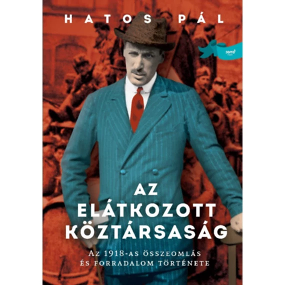 Az elátkozott köztársaság - Az 1918-as összeomlás és forradalom története - Hatos Pál