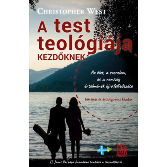 A test teológiája kezdőknek - Az élet, a szerelem és a nemiség értelmének újrafelfedezése - Christopher West